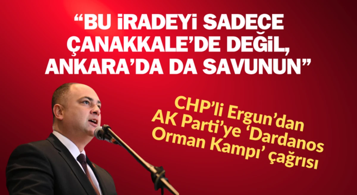CHP&rsquo;li Ergun&rsquo;dan, AK Parti&rsquo;ye &lsquo;Dardanos Orman Kampı&rsquo; &ccedil;ağrısı: &ldquo;Bu iradeyi sadece &Ccedil;anakkale&rsquo;de değil, Ankara&rsquo;da da savunun&rdquo;