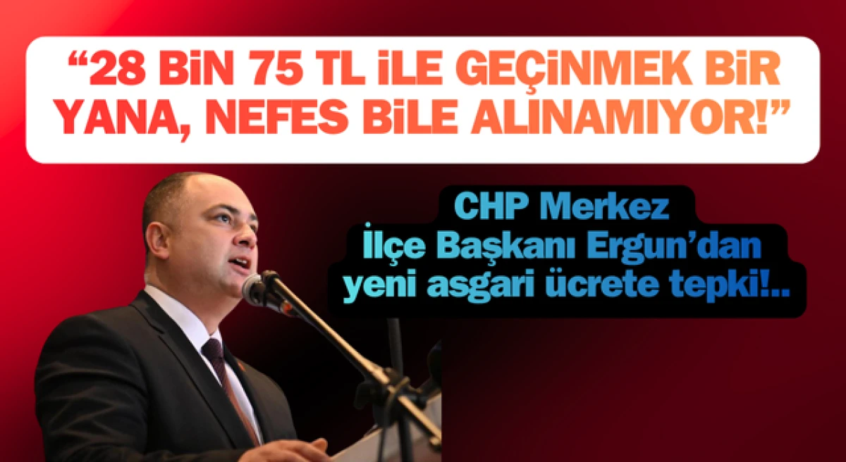 CHP&rsquo;li Ergun&rsquo;dan yeni asgari &uuml;crete tepki: &ldquo;28 bin 75 TL ile ge&ccedil;inmek bir yana, nefes bile alınamıyor!&rdquo;