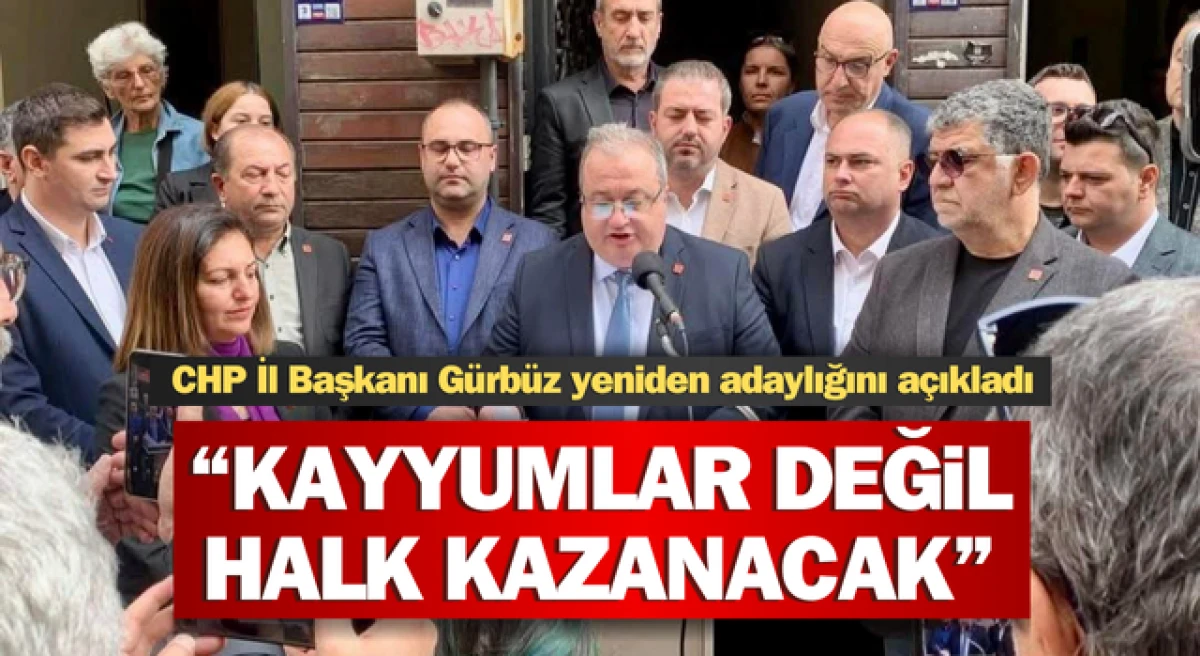 CHP’li Gürbüz yeniden adaylığını açıkladı: “Kayyumlar değil, halk kazanacak”