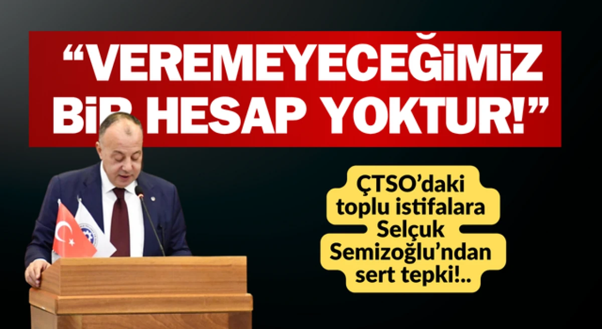 ÇTSO’daki toplu istifalara Semizoğlu’ndan sert tepki!