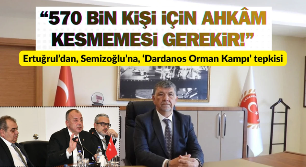 Ertuğrul&rsquo;dan, Semizoğlu&rsquo;na, 'Dardanos Orman Kampı' tepkisi!