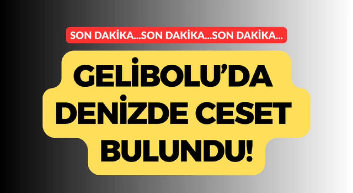 Gelibolu&rsquo;da denizde ceset bulundu!
