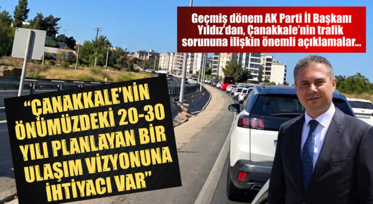 G&uuml;ltekin Yıldız: &ldquo;&Ccedil;anakkale&rsquo;nin &ouml;n&uuml;m&uuml;zdeki 20-30 yılı planlayan bir ulaşım vizyonuna ihtiyacı var&rdquo;