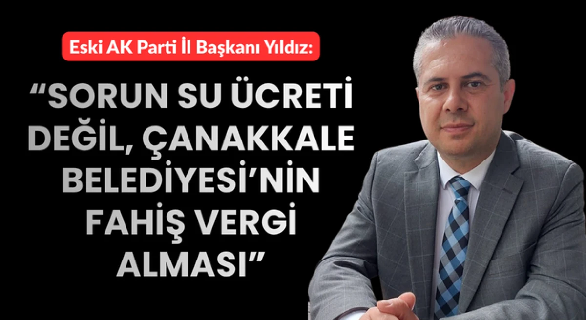 G&uuml;ltekin Yıldız: &ldquo;Sorun su &uuml;creti değil, &Ccedil;anakkale Belediyesi&rsquo;nin fahiş vergi alması&rdquo;