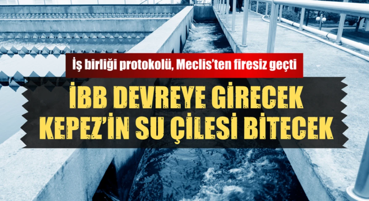 İBB devreye girecek, Kepez&rsquo;in su &ccedil;ilesi bitecek!