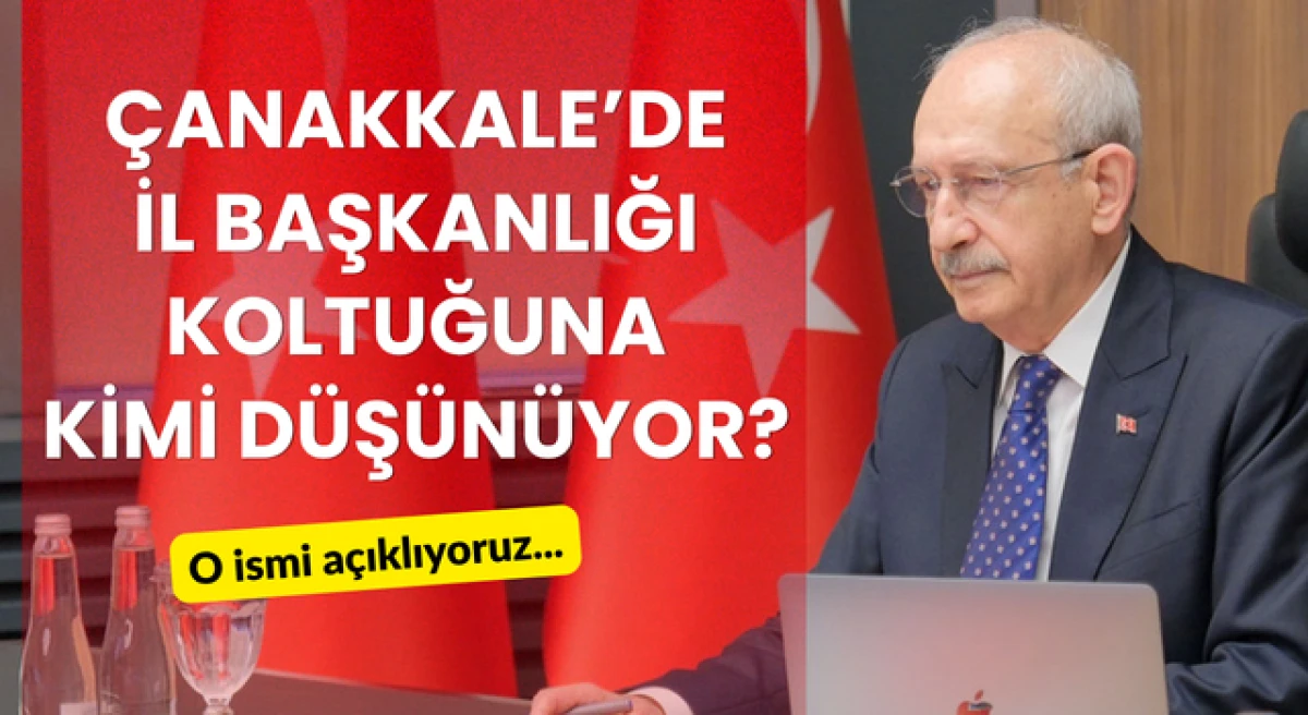İşte Kılı&ccedil;daroğlu&rsquo;nun &Ccedil;anakkale İl Başkanı olarak d&uuml;ş&uuml;nd&uuml;ğ&uuml; isim