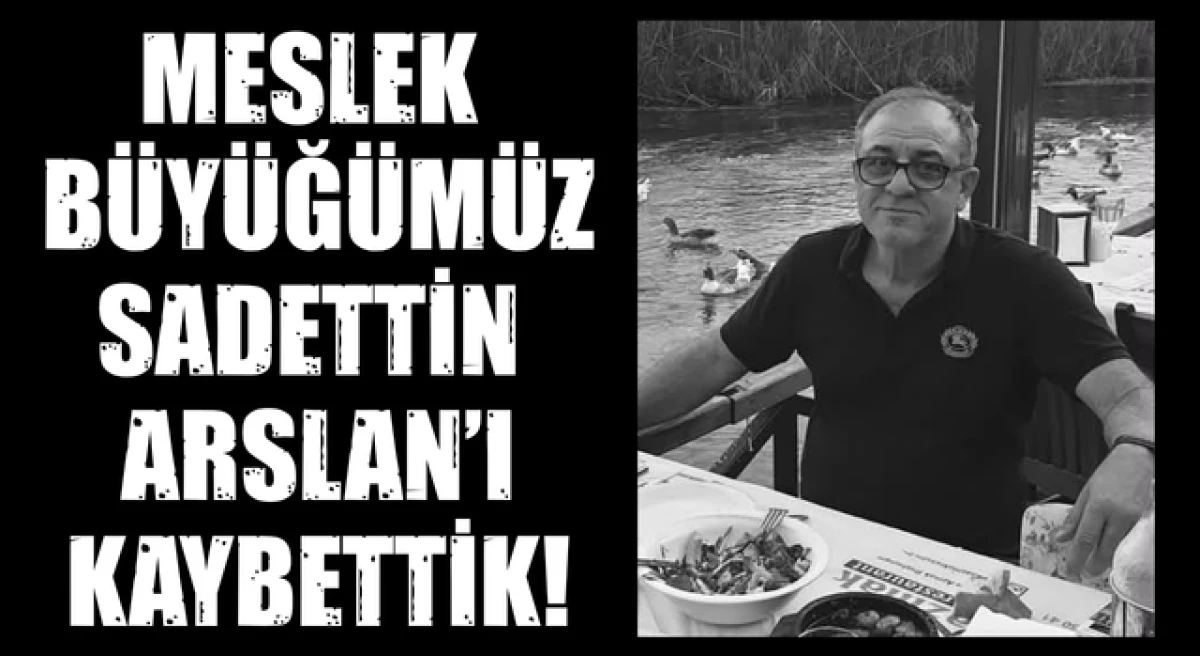 Meslek b&uuml;y&uuml;ğ&uuml;m&uuml;z Sadettin Arslan&rsquo;ı kaybettik!