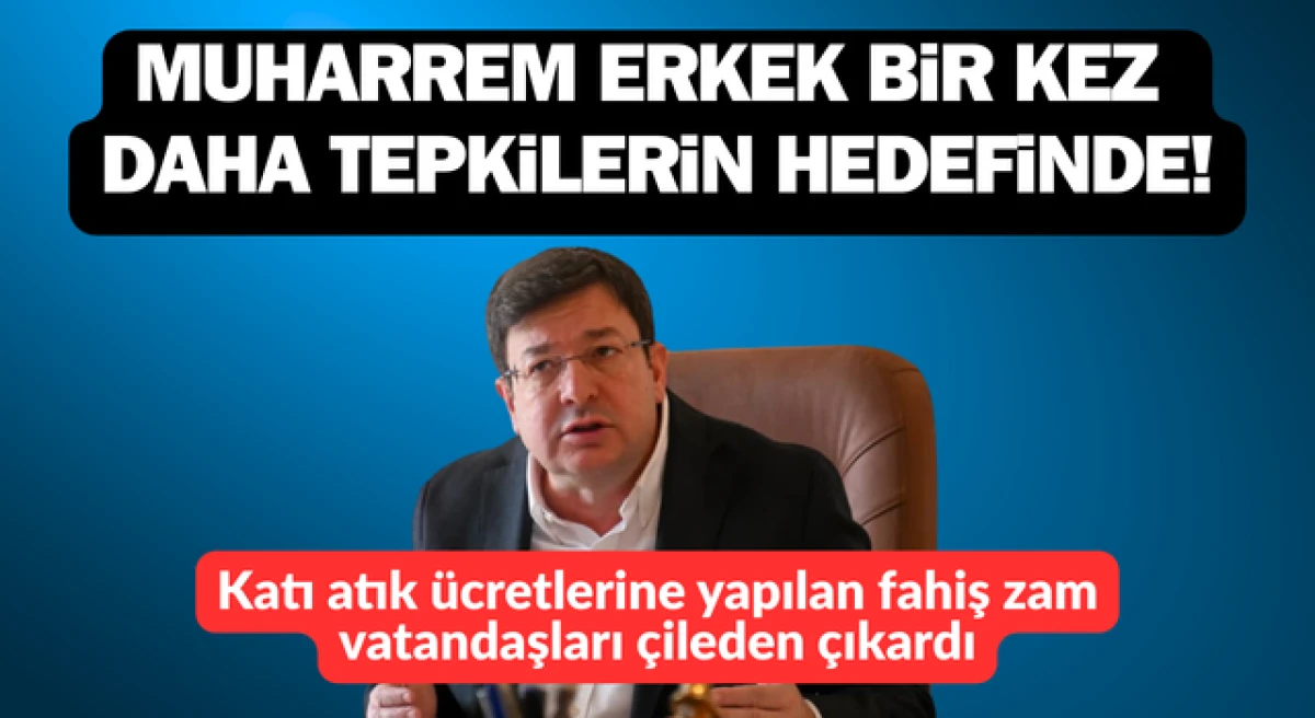 Muharrem Erkek bir kez daha tepkilerin hedefinde: Fahiş zam, vatandaşları &ccedil;ileden &ccedil;ıkardı!