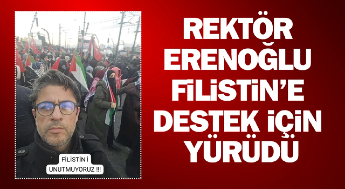 Rekt&ouml;r Erenoğlu, Filistin&rsquo;e destek i&ccedil;in y&uuml;r&uuml;d&uuml;