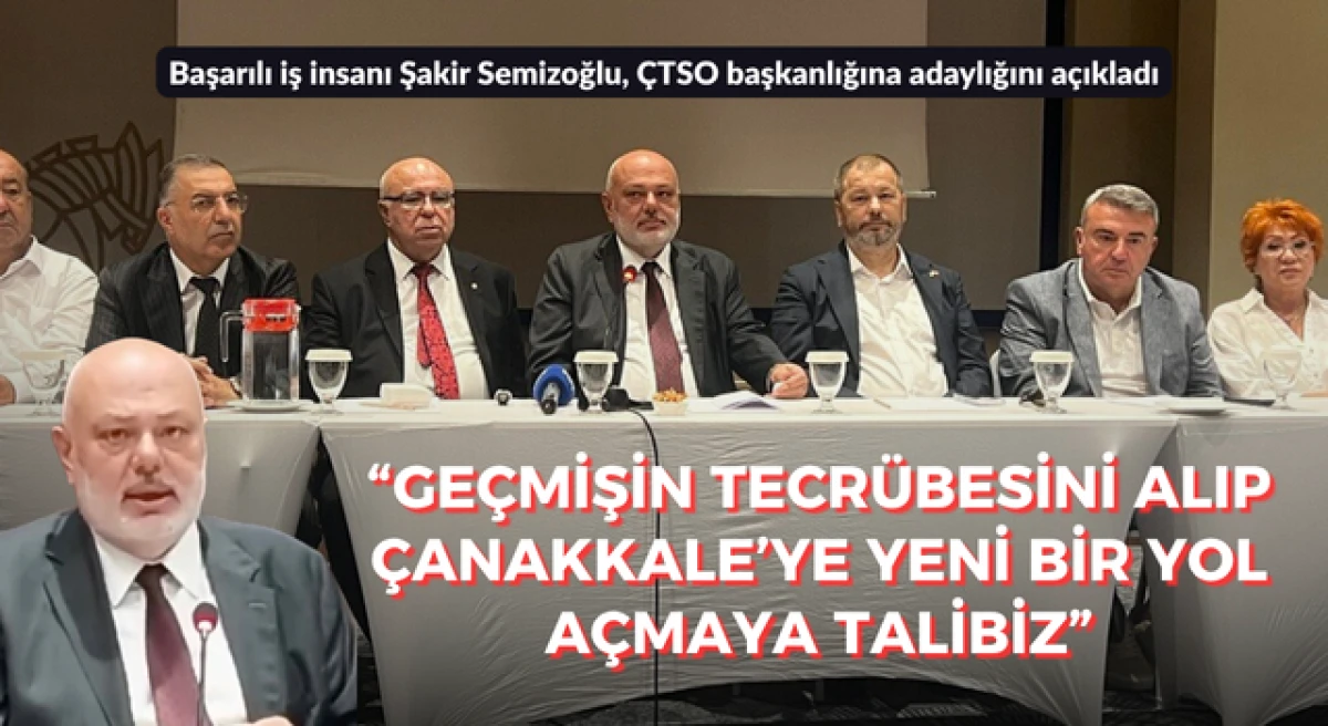 Şakir Semizoğlu, &Ccedil;TSO başkanlığına adaylığını duyurdu: &ldquo;Ge&ccedil;mişin tecr&uuml;besini alıp, &Ccedil;anakkale&rsquo;ye yeni bir yol a&ccedil;maya talibiz&rdquo;