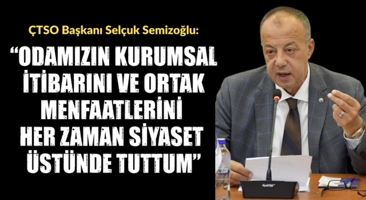 Sel&ccedil;uk Semizoğlu: &ldquo;&Ccedil;TSO&rsquo;nun kurumsal itibarını ve ortak menfaatlerimizi her zaman siyaset &uuml;st&uuml;nde tuttum&rdquo;