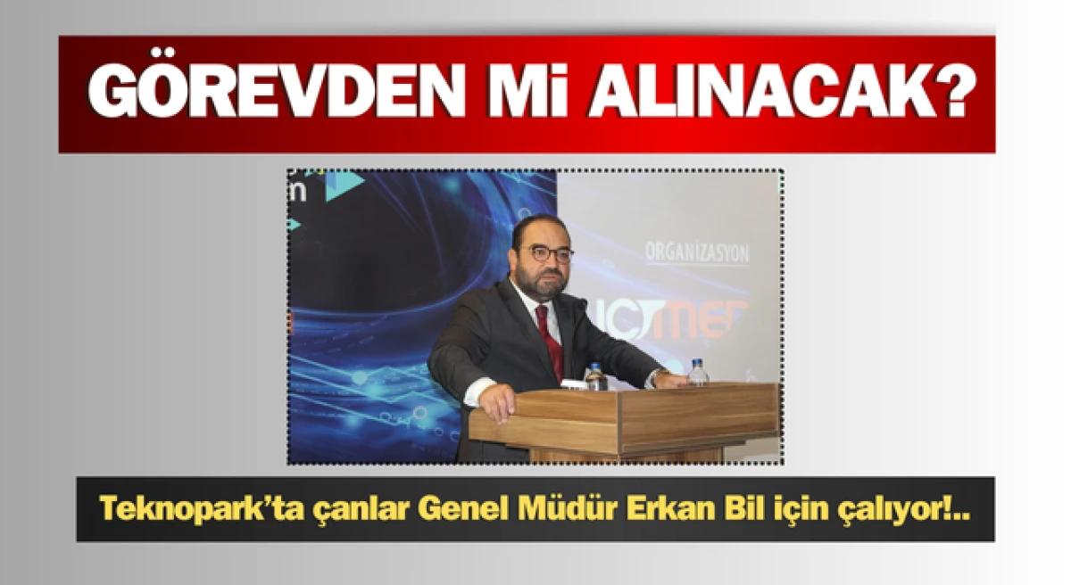 Teknopark’ta Erkan Bil dönemi sona mı eriyor?
