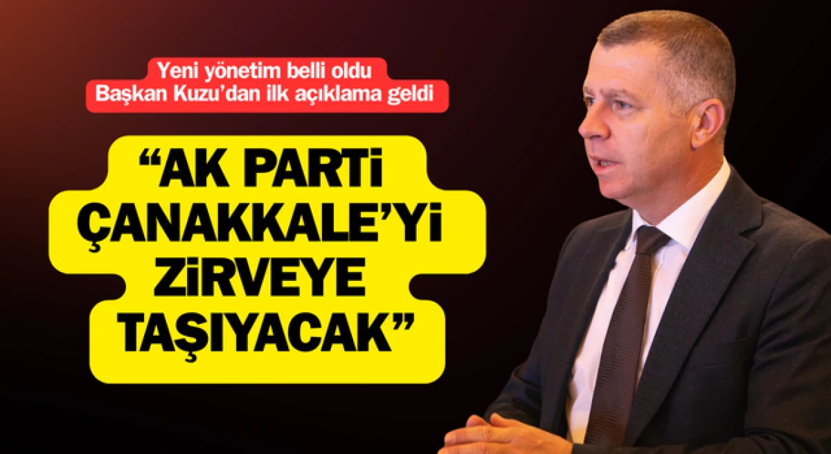 Yeni yönetim belli oldu, Başkan Kuzu’dan ilk açıklama geldi: “AK Parti, Çanakkale’yi zirveye taşıyacak”