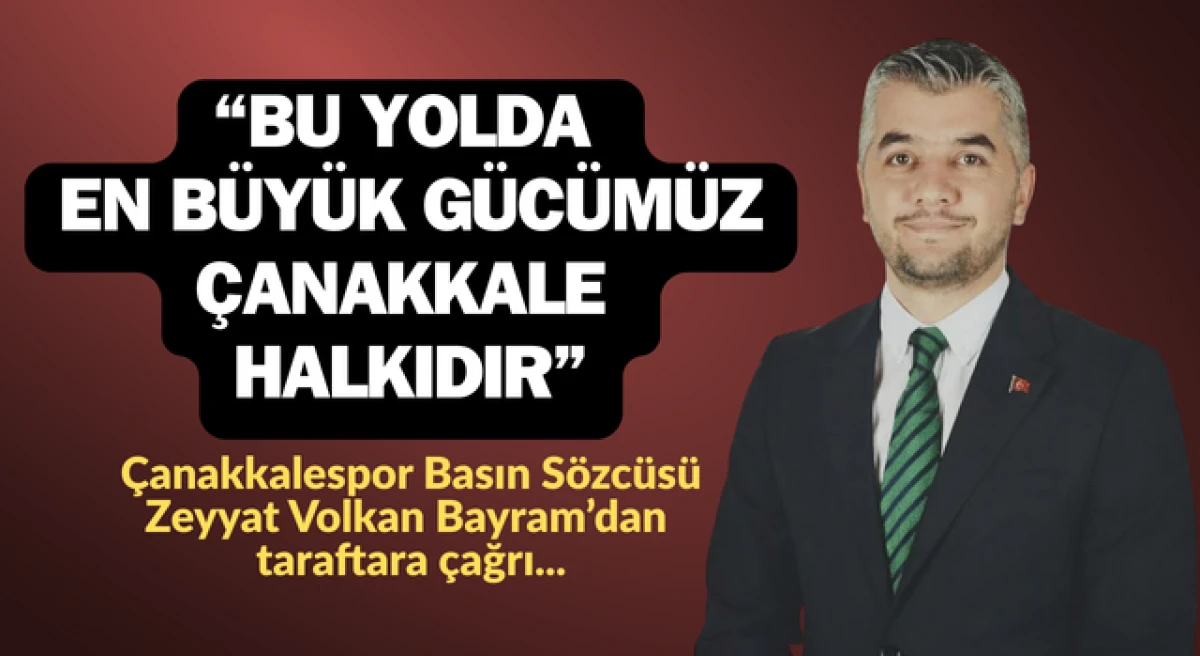 Zeyyat Volkan Bayram: &ldquo;Bu yolda en b&uuml;y&uuml;k g&uuml;c&uuml;m&uuml;z &Ccedil;anakkale halkıdır&rdquo;
