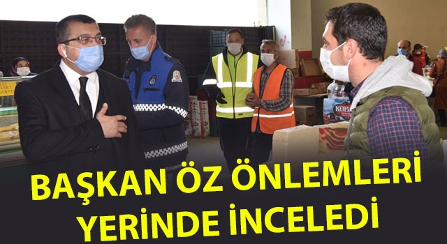 Başkan Öz önlemleri yerinde inceledi