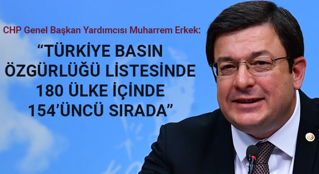 Muharrem Erkek: "Türkiye basın özgürlüğü listesinde 180 ülke içinde 154'üncü sırada"
