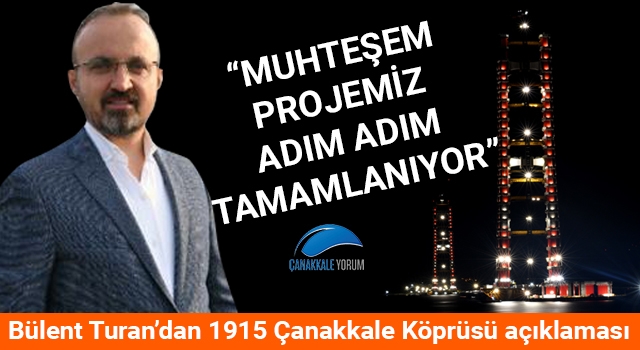 Bülent Turan'dan 1915 Çanakkale Köprüsü açıklaması: "Muhteşem projemiz adım adım tamamlanıyor"