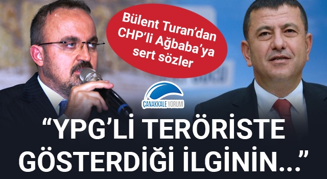 Bülent Turan'dan, CHP'li Ağbaba'ya sert sözler: "YPG'li teröriste gösterdiği ilginin..."