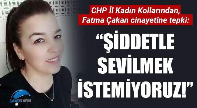 CHP İl Kadın Kollarından, Fatma Çakan cinayetine tepki: "Şiddetle sevilmek istemiyoruz!"