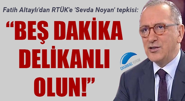 Fatih Altaylı'dan RTÜK'e 'Sevda Noyan' tepkisi: "Beş dakika delikanlı olun!"