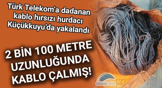 Türk Telekom'a dadanan kablo hırsızı hurdacı Küçükkuyu'da yakalandı: 2 bin 100 metre uzunluğunda kablo çalmış!