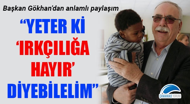 Başkan Gökhan'dan anlamlı paylaşım: "Yeter ki 'Irkçılığa Hayır' diyebilelim"