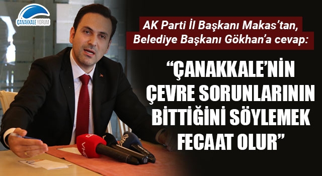 Başkan Makas’tan Ülgür Gökhan’a cevap: “Çanakkale’nin çevre sorunlarının bittiğini söylemek fecaat olur”