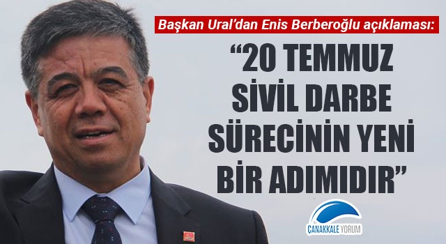 Başkan Ural'dan Enis Berberoğlu açıklaması: "20 Temmuz sivil darbe sürecinin yeni bir adımıdır"