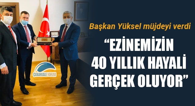 Başkan Yüksel müjdeyi verdi: "Ezinemizin 40 yıllık hayali gerçek oluyor"