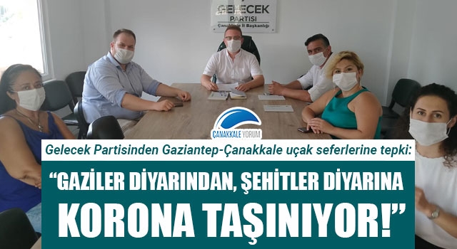 Gelecek Partisinden Gaziantep-Çanakkale uçak seferlerine tepki: "Gaziler diyarından, şehitler diyarına korona taşınıyor!"
