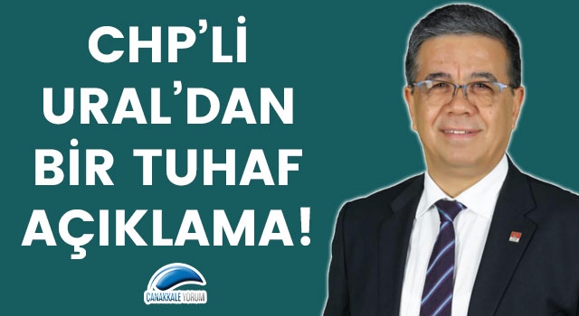 CHP’li Ural’dan bir tuhaf açıklama!