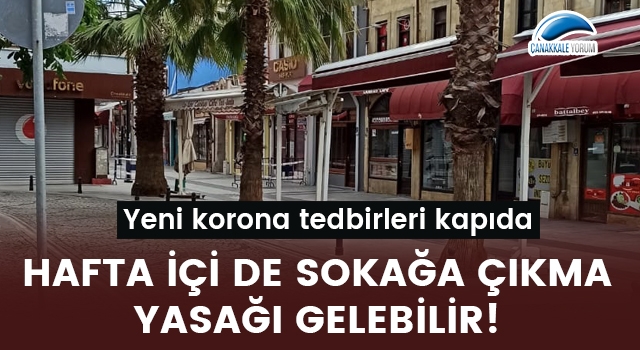 Yeni korona tedbirleri kapıda: Hafta içi de sokağa çıkma yasağı gelebilir!