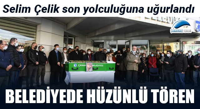 Belediyede hüzünlü tören: Selim Çelik son yolculuğuna uğurlandı