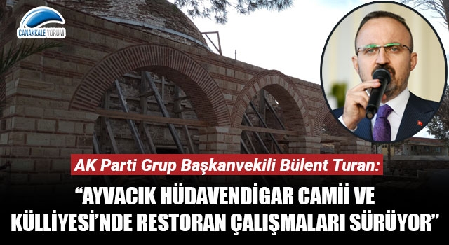 Bülent Turan: “Ayvacık Hüdavendigar Camii ve Külliyesi’nde restoran çalışmaları sürüyor”