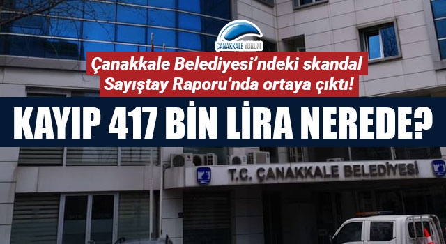 Çanakkale Belediyesi'ndeki skandal, Sayıştay Raporu'nda ortaya çıktı: Kayıp 417 bin lira nerede?