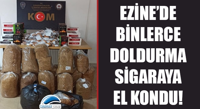 Ezine’de binlerce doldurma sigaraya el kondu!