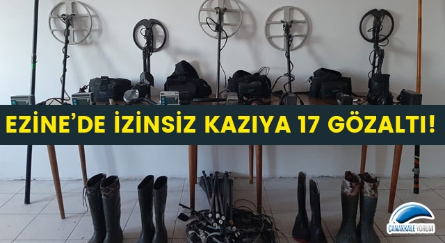 Ezine’de izinsiz kazıya 17 gözaltı!