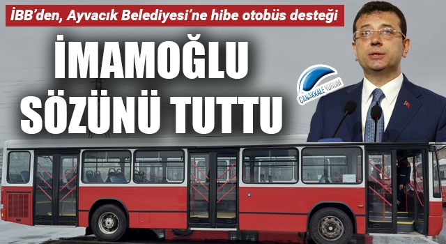 İmamoğlu sözünü tuttu: İBB'den, Ayvacık Beldiyesi'ne hibe otobüs desteği