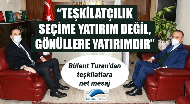 Bülent Turan: “Teşkilatçılık seçime yatırım değil, gönüllere yatırımdır”