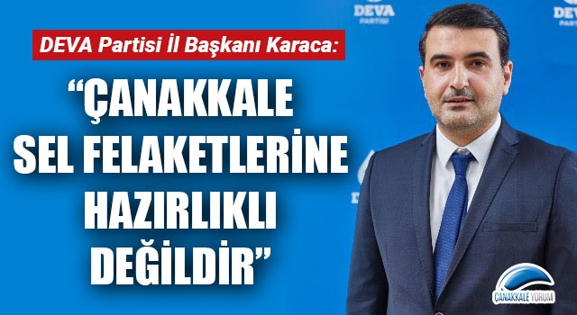 Başkan Karaca: "Çanakkale sel felaketlerine hazırlıklı değildir"