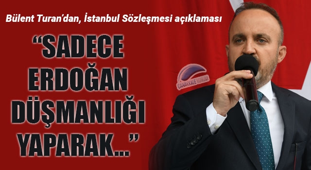 Bülent Turan’dan İstanbul Sözleşmesi açıklaması: “Sadece Erdoğan düşmanlığı yaparak…”