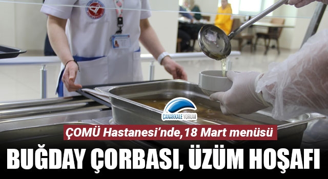 ÇOMÜ Hastanesi’nde 18 Mart menüsü: Buğday çorbası, üzüm hoşafı