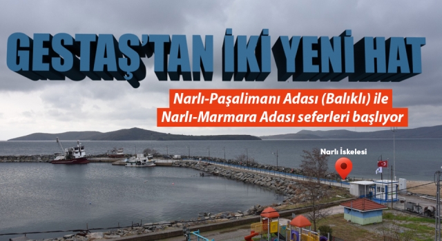 Gestaş’tan iki yeni hat: Narlı-Paşalimanı Adası (Balıklı) / Narlı-Marmara Adası
