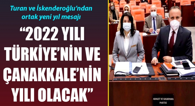 Turan ve İskenderoğlu’ndan ortak mesaj: “2022 yılı Türkiye’nin ve Çanakkale’nin yılı olacak”