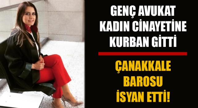 Genç Avukat Dilara kadın cinayetine kurban gitti, Çanakkale Barosu isyan etti!