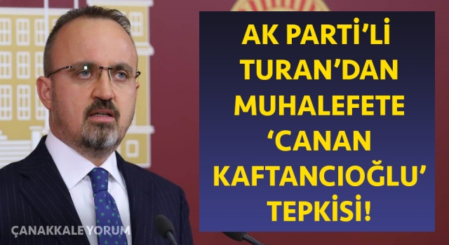 AK Parti’li Turan’dan muhalefete ‘Canan Kaftancıoğlu’ tepkisi: “Yargı suçları değerlendirmeyecek miydi?”