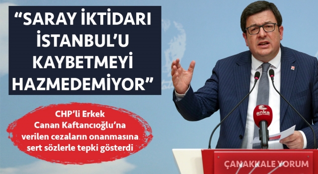 CHP’li Erkek’ten ‘Canan Kaftancıoğlu’ tepkisi: “Saray iktidarı İstanbul’u kaybetmeyi hazmedemiyor”