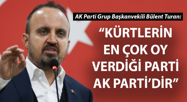 Bülent Turan: “Kürtlerin en çok oy verdiği parti AK Parti’dir”