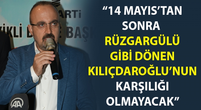 Bülent Turan: “14 Mayıs’tan sonra rüzgargülü gibi dönen Kılıçdaroğlu’nun karşılığı olmayacak”