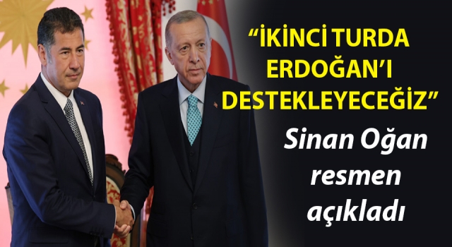 Sinan Oğan: “İkinci turda Erdoğan’ı destekleyeceğiz”